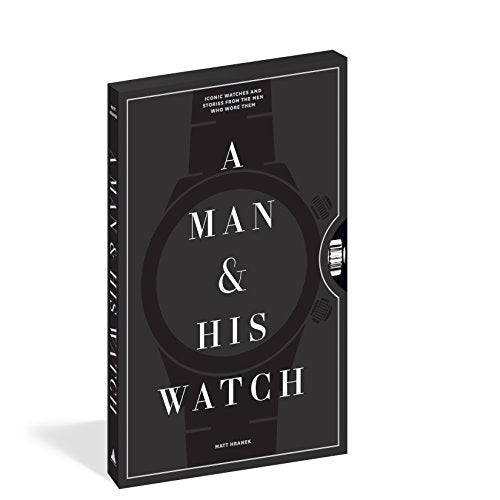 A Man & His Watch: Iconic Watches and Stories from the Men Who Wore Them - Maple City Timepieces