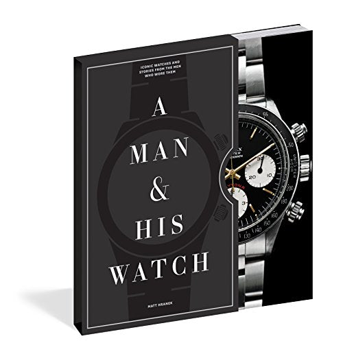 A Man & His Watch: Iconic Watches and Stories from the Men Who Wore Them - Maple City Timepieces